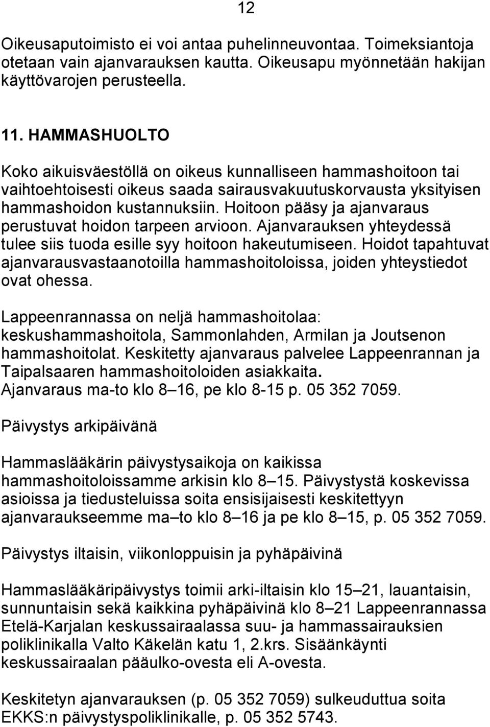 Hoitoon pääsy ja ajanvaraus perustuvat hoidon tarpeen arvioon. Ajanvarauksen yhteydessä tulee siis tuoda esille syy hoitoon hakeutumiseen.