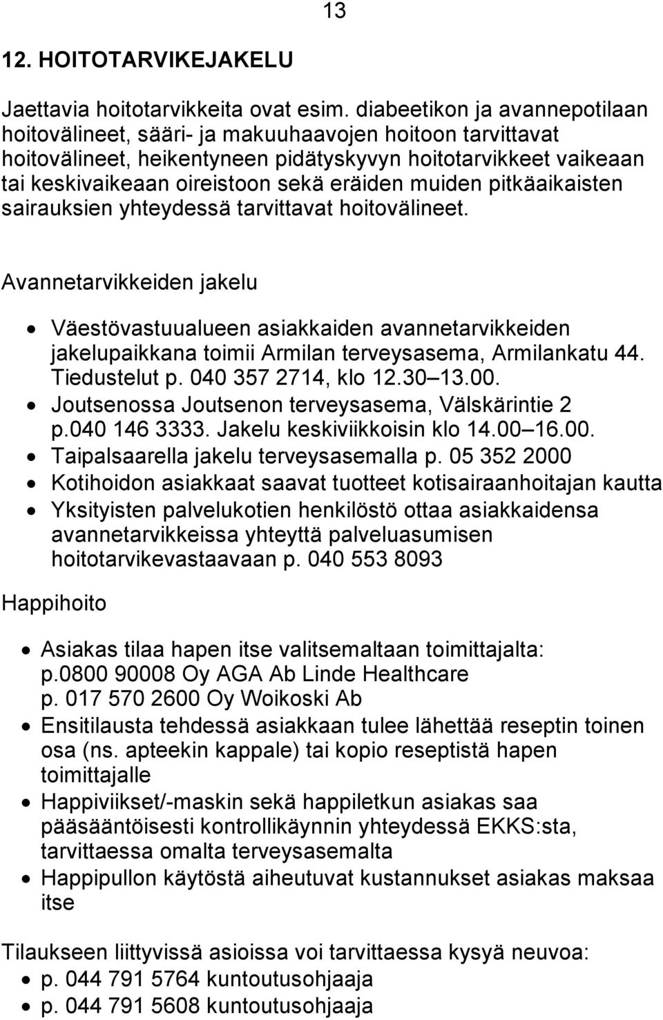 muiden pitkäaikaisten sairauksien yhteydessä tarvittavat hoitovälineet.