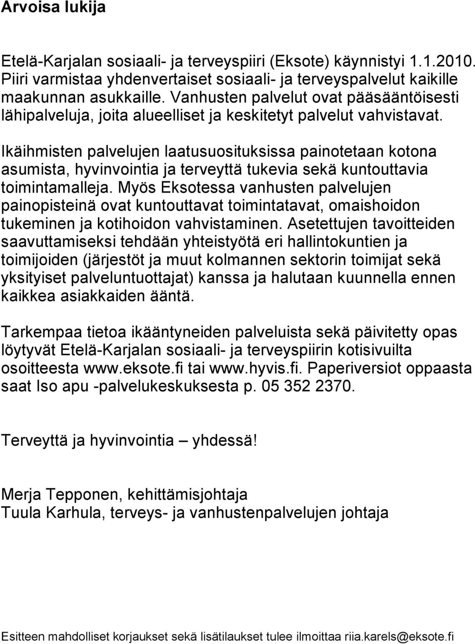 Ikäihmisten palvelujen laatusuosituksissa painotetaan kotona asumista, hyvinvointia ja terveyttä tukevia sekä kuntouttavia toimintamalleja.