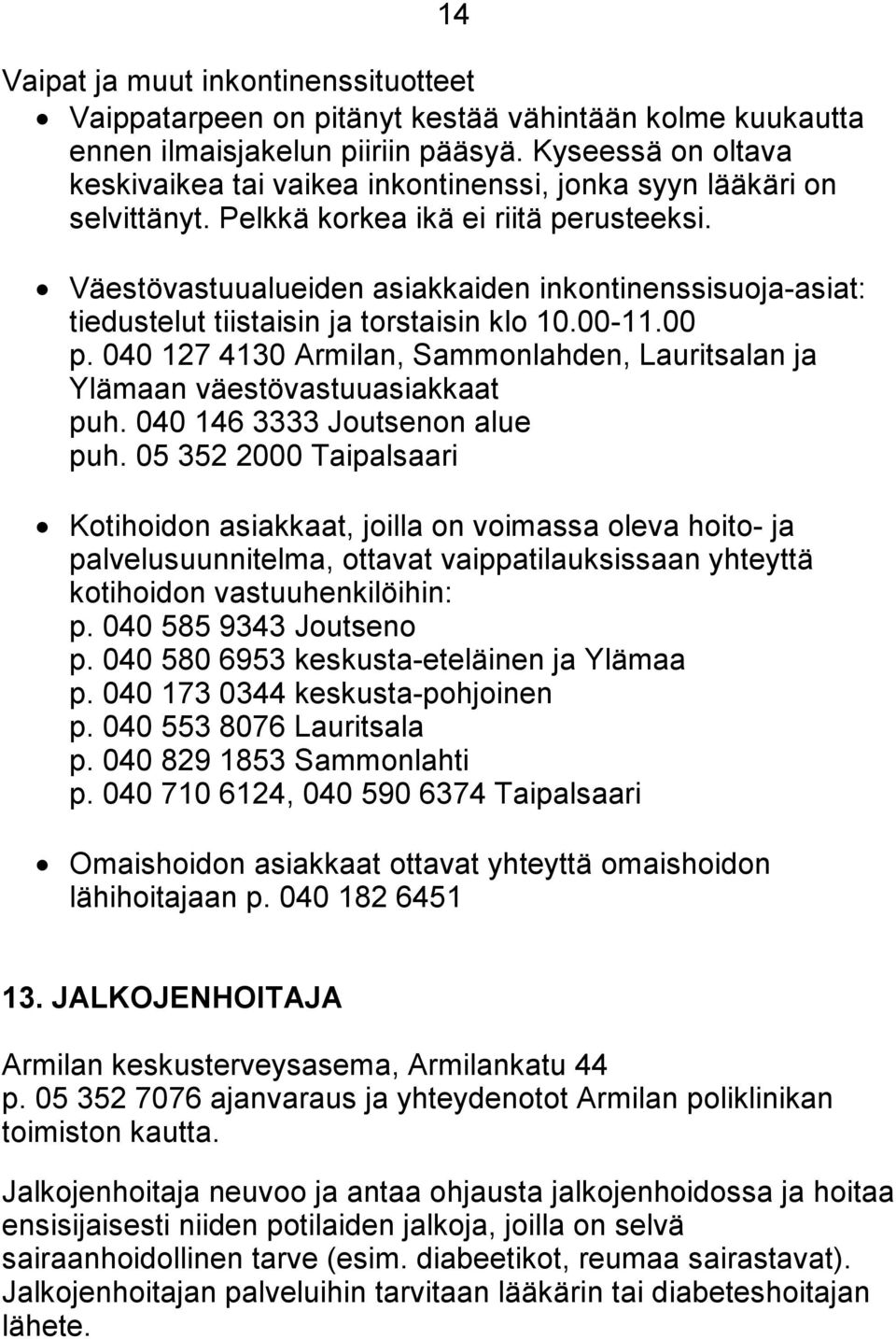Väestövastuualueiden asiakkaiden inkontinenssisuoja-asiat: tiedustelut tiistaisin ja torstaisin klo 10.00-11.00 p. 040 127 4130 Armilan, Sammonlahden, Lauritsalan ja Ylämaan väestövastuuasiakkaat puh.