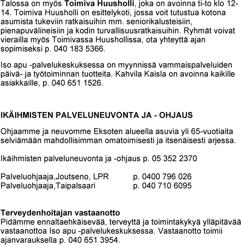 Iso apu -palvelukeskuksessa on myynnissä vammaispalveluiden päivä- ja työtoiminnan tuotteita. Kahvila Kaisla on avoinna kaikille asiakkaille, p. 040 651 1526.