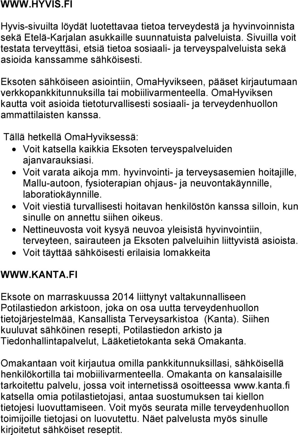 Eksoten sähköiseen asiointiin, OmaHyvikseen, pääset kirjautumaan verkkopankkitunnuksilla tai mobiilivarmenteella.