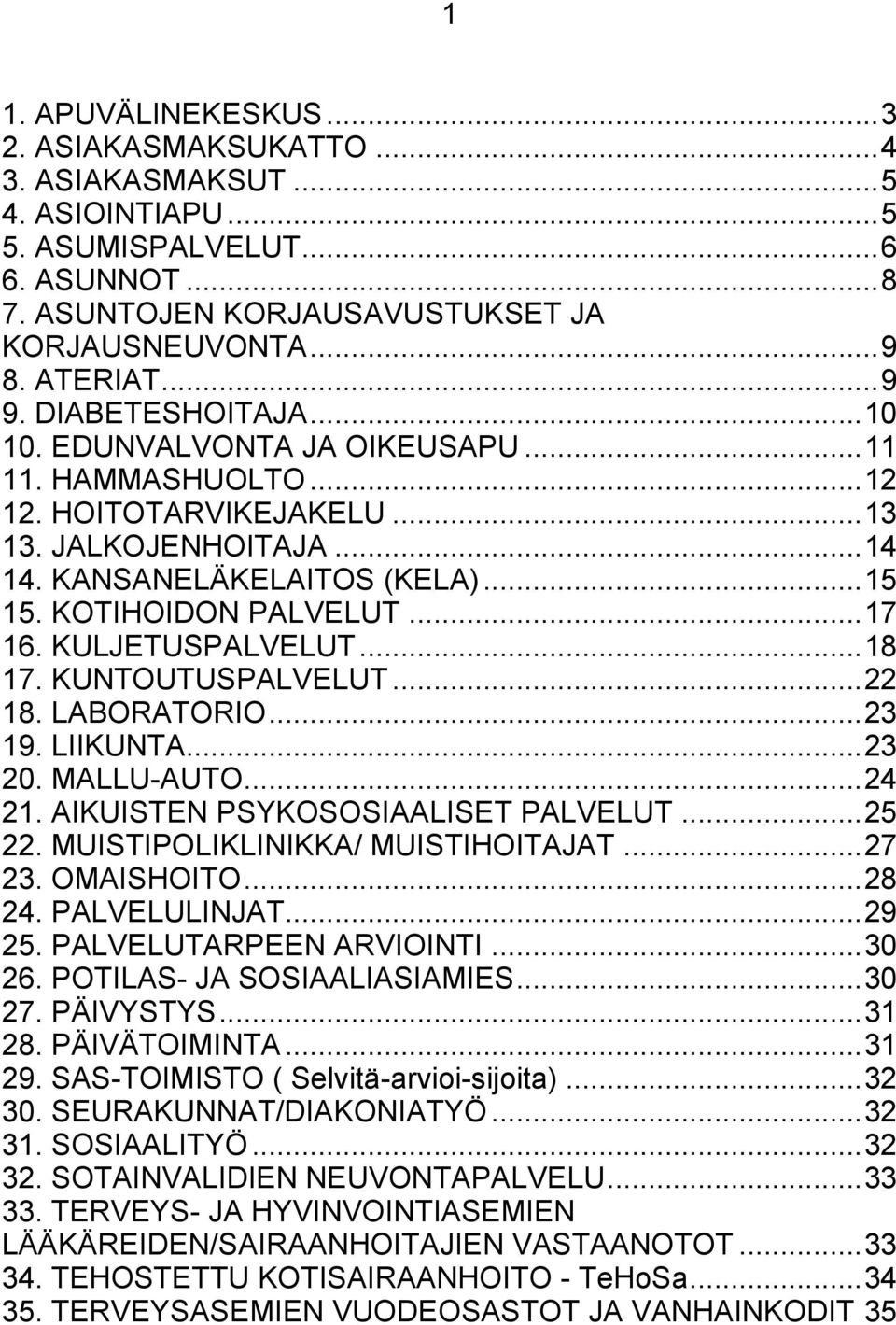 KOTIHOIDON PALVELUT... 17 16. KULJETUSPALVELUT... 18 17. KUNTOUTUSPALVELUT... 22 18. LABORATORIO... 23 19. LIIKUNTA... 23 20. MALLU-AUTO... 24 21. AIKUISTEN PSYKOSOSIAALISET PALVELUT... 25 22.
