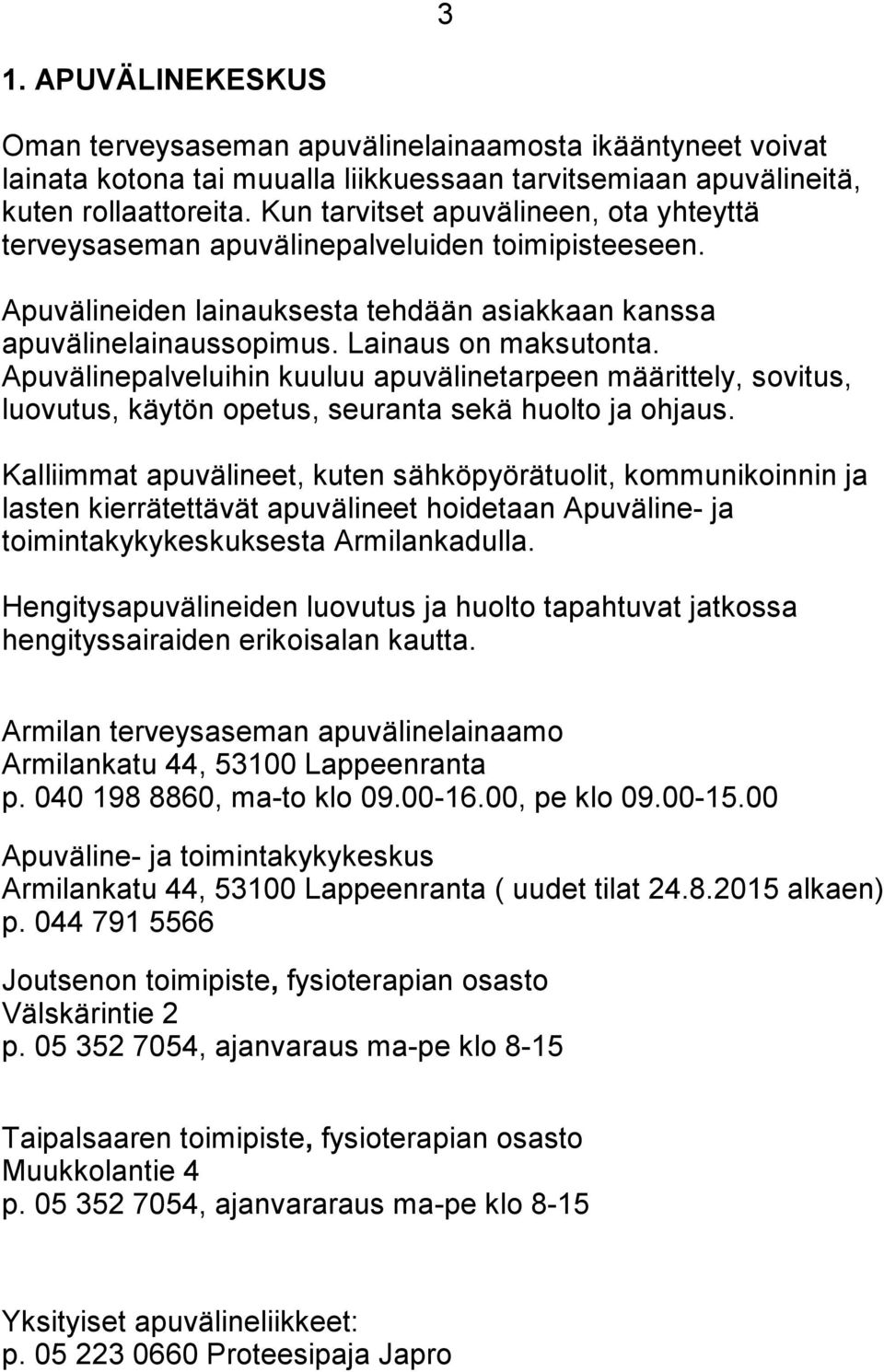 Apuvälinepalveluihin kuuluu apuvälinetarpeen määrittely, sovitus, luovutus, käytön opetus, seuranta sekä huolto ja ohjaus.