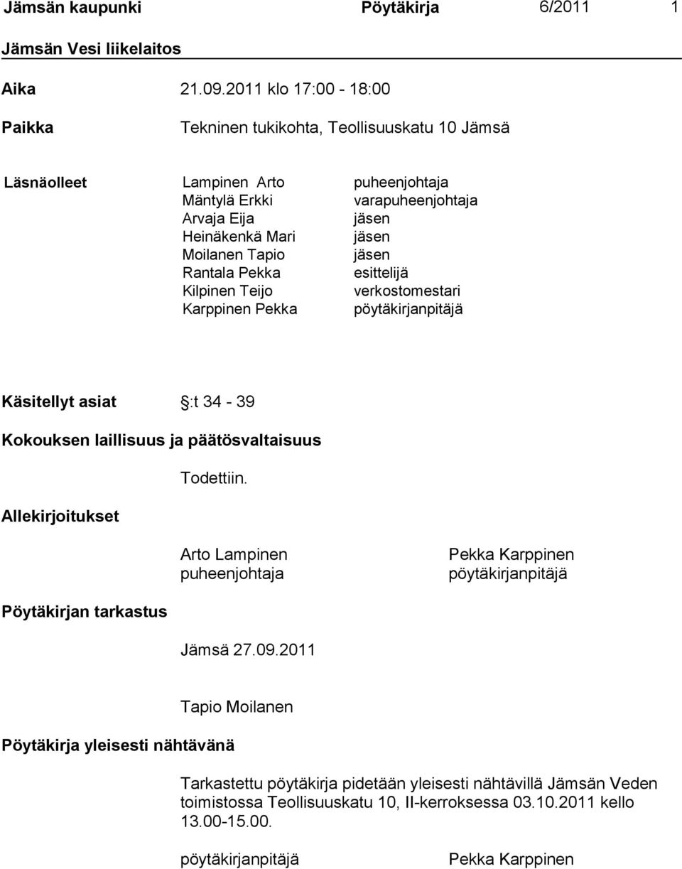 Tapio jäsen Rantala Pekka esittelijä Kilpinen Teijo verkostomestari Karppinen Pekka pöytäkirjanpitäjä Käsitellyt asiat :t 34-39 Kokouksen laillisuus ja päätösvaltaisuus Todettiin.