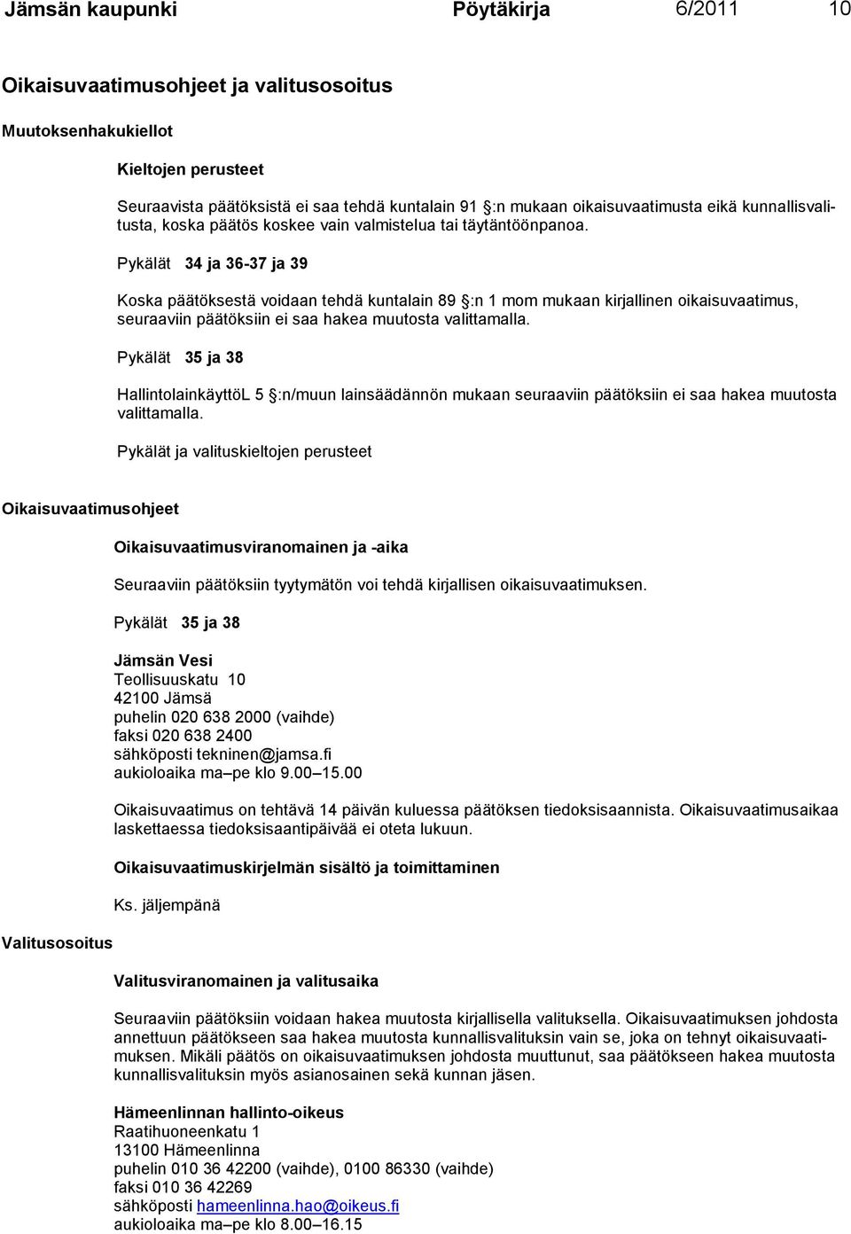 Pykälät 34 ja 36-37 ja 39 Koska päätöksestä voidaan tehdä kuntalain 89 :n 1 mom mukaan kirjallinen oikai suvaati mus, seuraa viin päätöksiin ei saa hakea muutosta valittamalla.