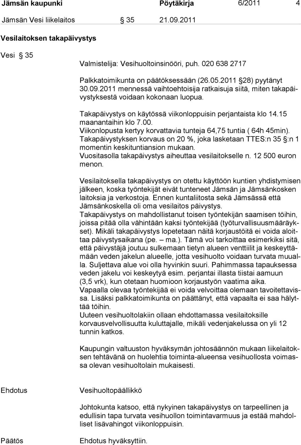 Takapäivystys on käytössä viikonloppuisin perjantaista klo 14.15 maanantaihin klo 7.00. Viikonlopusta kertyy korvattavia tunteja 64,75 tuntia ( 64h 45min).