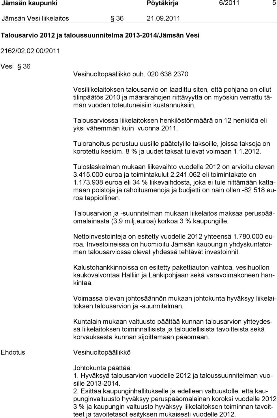 Talousarviossa liikelaitoksen henkilöstönmäärä on 12 henkilöä eli yksi vähemmän kuin vuonna 2011. Tulorahoitus perustuu uusille päätetyille taksoille, joissa taksoja on korotettu keskim.