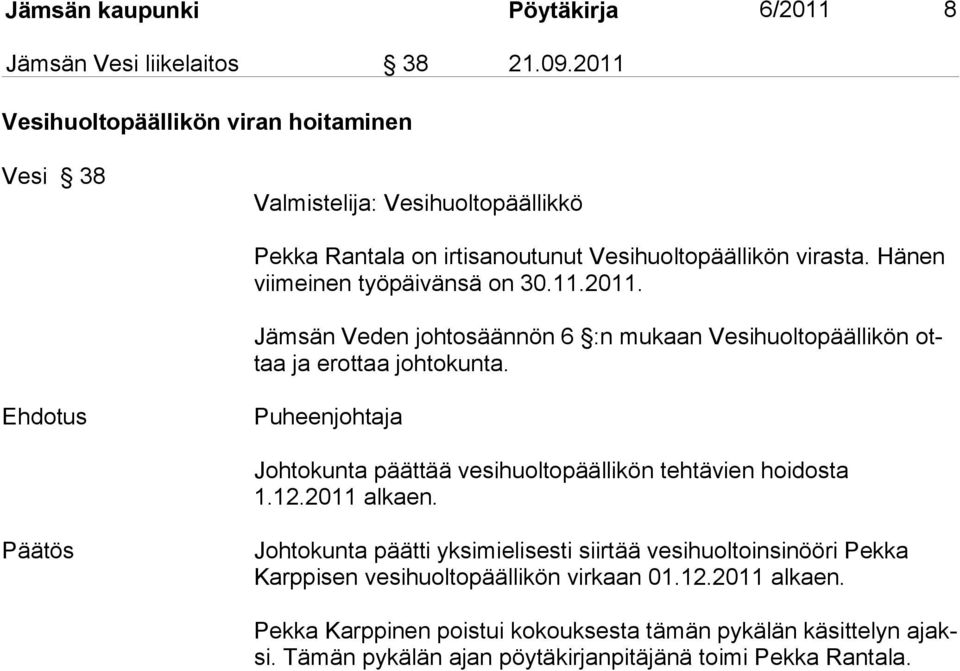 Hänen viimeinen työpäivänsä on 30.11.2011. Jämsän Veden johtosäännön 6 :n mukaan Vesihuoltopäällikön ottaa ja erottaa johtokunta.