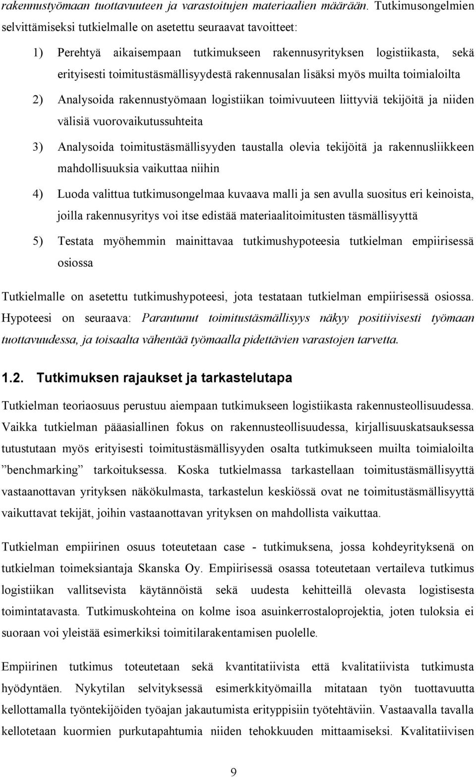 rakennusalan lisäksi myös muilta toimialoilta 2) Analysoida rakennustyömaan logistiikan toimivuuteen liittyviä tekijöitä ja niiden välisiä vuorovaikutussuhteita 3) Analysoida toimitustäsmällisyyden
