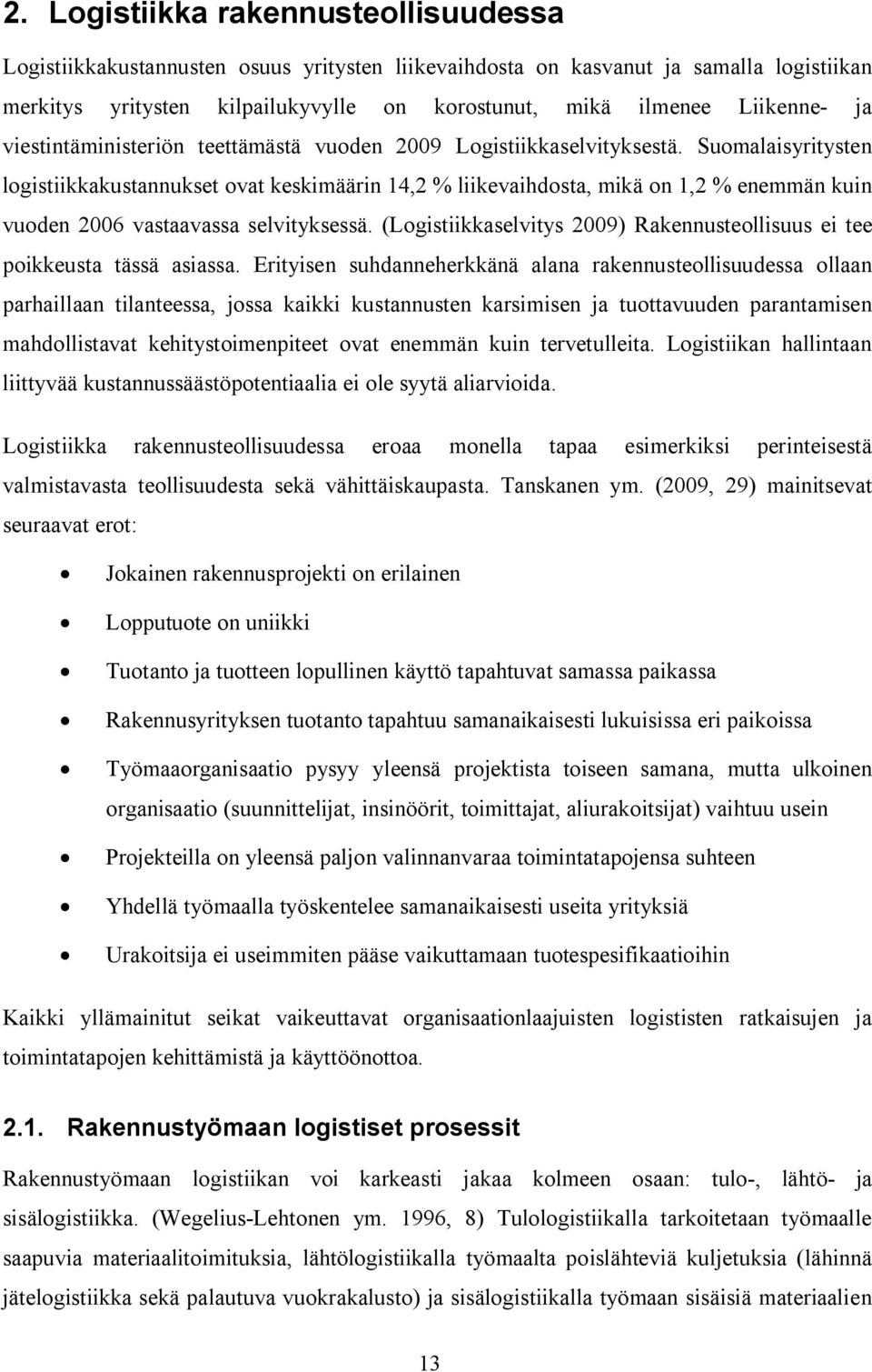 Suomalaisyritysten logistiikkakustannukset ovat keskimäärin 14,2 % liikevaihdosta, mikä on 1,2 % enemmän kuin vuoden 2006 vastaavassa selvityksessä.