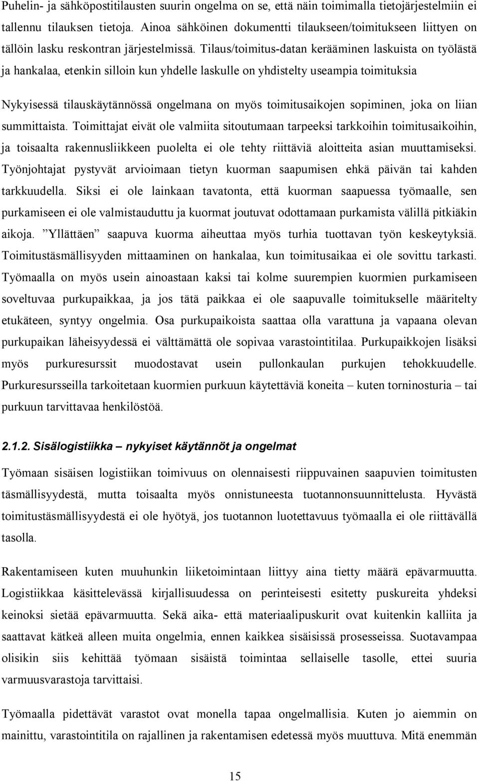 Tilaus/toimitus-datan kerääminen laskuista on työlästä ja hankalaa, etenkin silloin kun yhdelle laskulle on yhdistelty useampia toimituksia Nykyisessä tilauskäytännössä ongelmana on myös