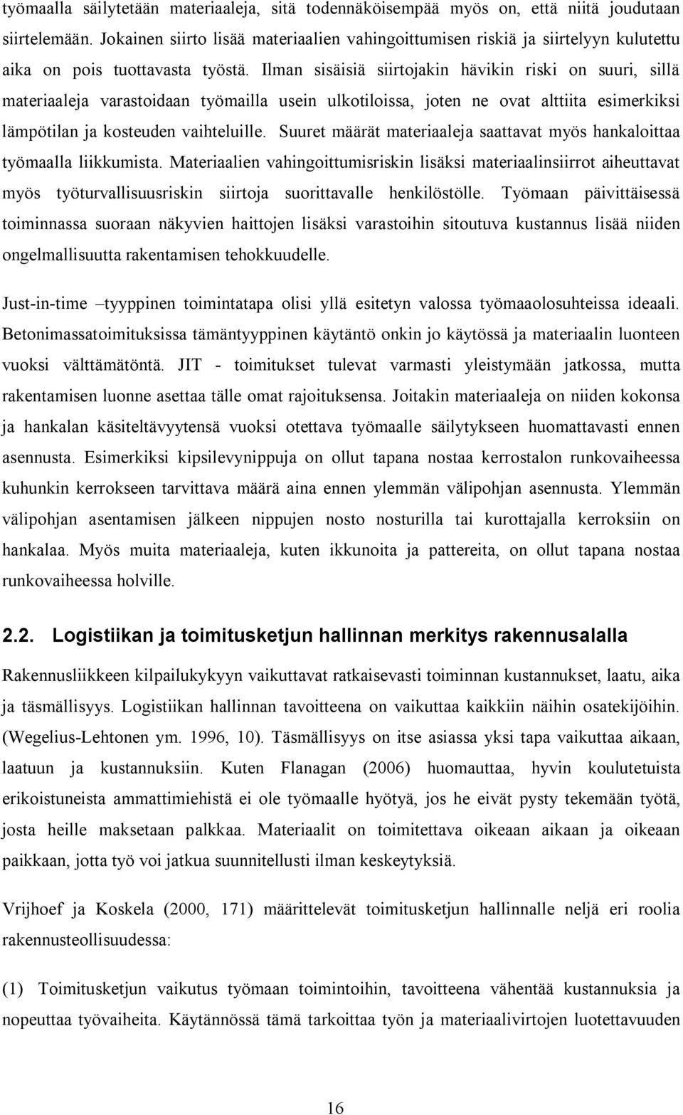 Ilman sisäisiä siirtojakin hävikin riski on suuri, sillä materiaaleja varastoidaan työmailla usein ulkotiloissa, joten ne ovat alttiita esimerkiksi lämpötilan ja kosteuden vaihteluille.