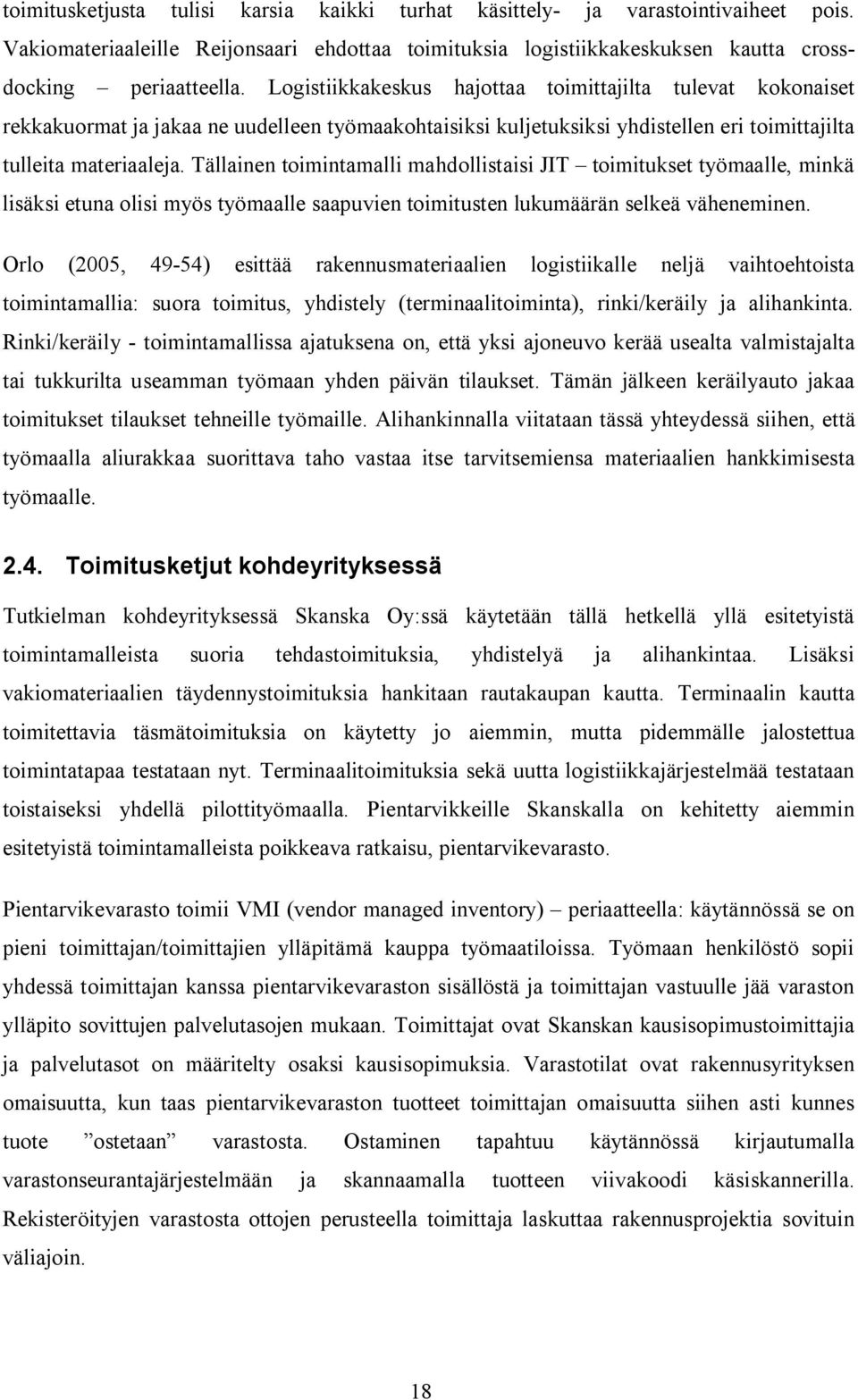 Tällainen toimintamalli mahdollistaisi JIT toimitukset työmaalle, minkä lisäksi etuna olisi myös työmaalle saapuvien toimitusten lukumäärän selkeä väheneminen.