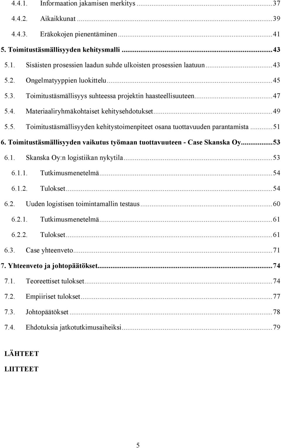 .. 51 6. Toimitustäsmällisyyden vaikutus työmaan tuottavuuteen - Case Skanska Oy... 53 6.1. Skanska Oy:n logistiikan nykytila... 53 6.1.1. Tutkimusmenetelmä... 54 6.1.2.