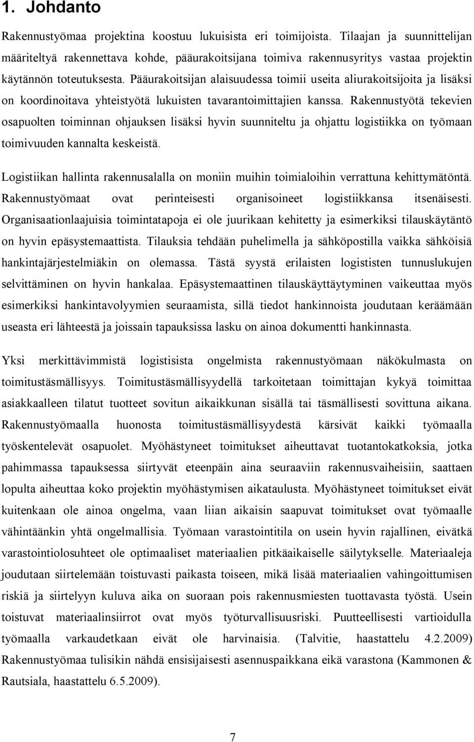 Pääurakoitsijan alaisuudessa toimii useita aliurakoitsijoita ja lisäksi on koordinoitava yhteistyötä lukuisten tavarantoimittajien kanssa.