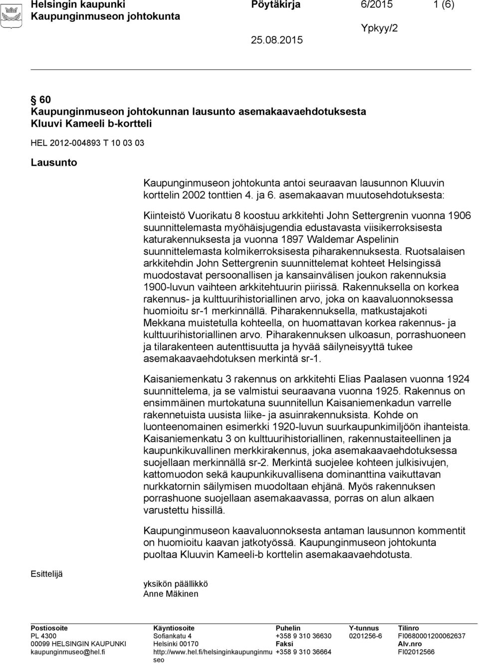 asemakaavan muutosehdotuksesta: Kiinteistö Vuorikatu 8 koostuu arkkitehti John Settergrenin vuonna 1906 suunnittelemasta myöhäisjugendia edustavasta viisikerroksisesta katurakennuksesta ja vuonna