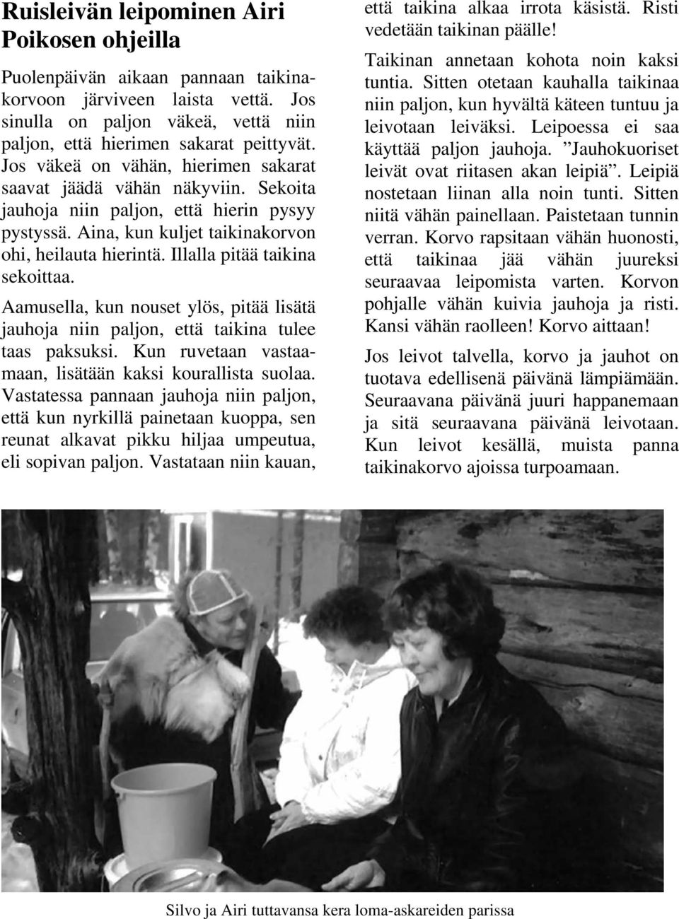 Illalla pitää taikina sekoittaa. Aamusella, kun nouset ylös, pitää lisätä jauhoja niin paljon, että taikina tulee taas paksuksi. Kun ruvetaan vastaamaan, lisätään kaksi kourallista suolaa.