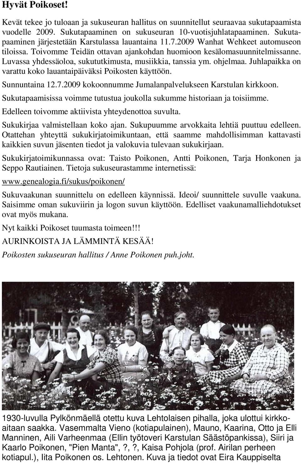 Luvassa yhdessäoloa, sukututkimusta, musiikkia, tanssia ym. ohjelmaa. Juhlapaikka on varattu koko lauantaipäiväksi Poikosten käyttöön. Sunnuntaina 12.7.