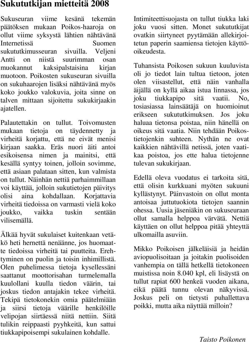 Poikosten sukuseuran sivuilla on sukuhaarojen lisäksi nähtävänä myös koko joukko valokuvia, joita sinne on talven mittaan sijoitettu sukukirjaakin ajatellen. Palautettakin on tullut.