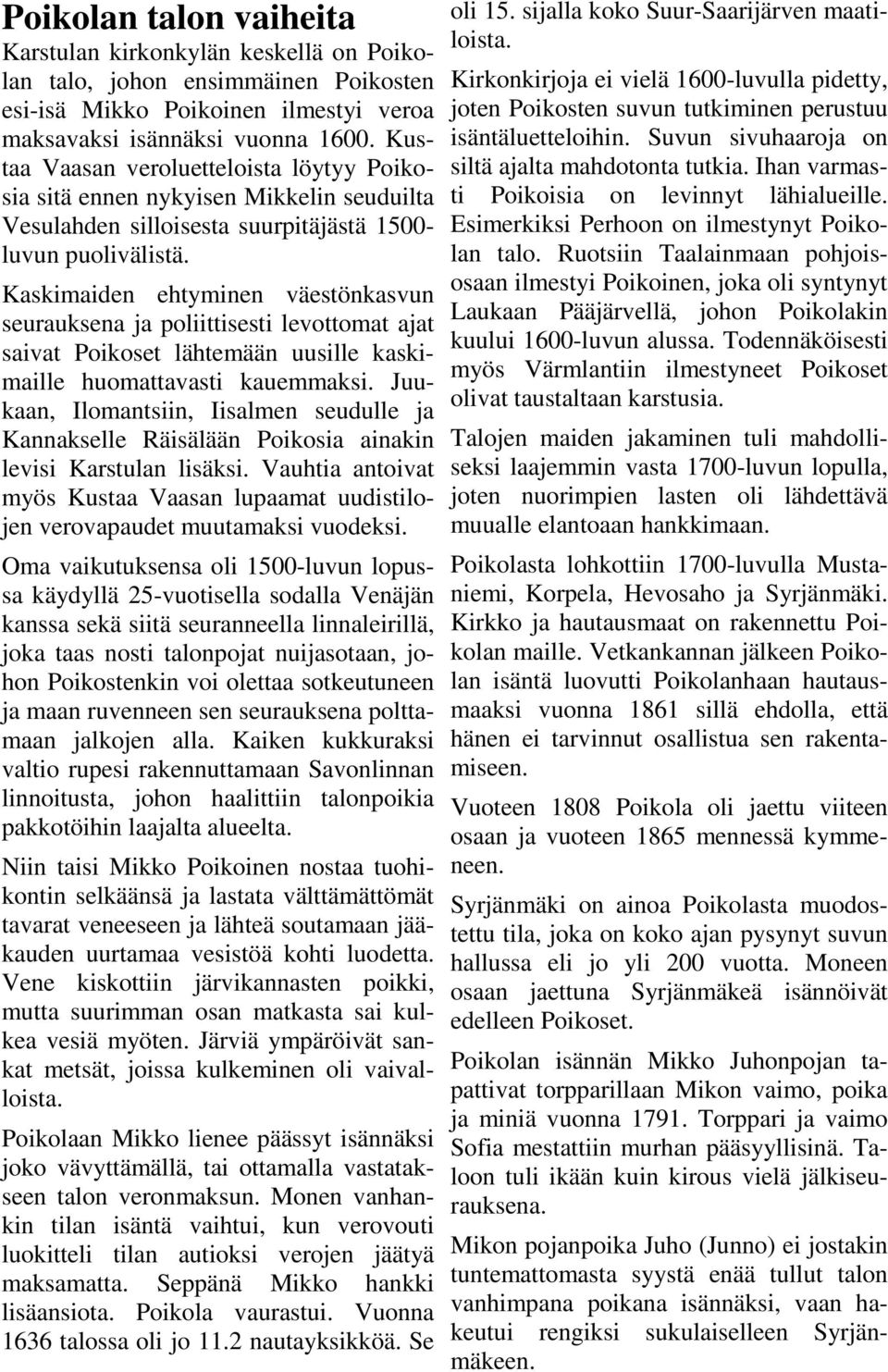 Kaskimaiden ehtyminen väestönkasvun seurauksena ja poliittisesti levottomat ajat saivat Poikoset lähtemään uusille kaskimaille huomattavasti kauemmaksi.