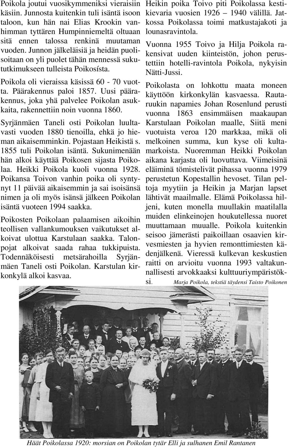Junnon jälkeläisiä ja heidän puolisoitaan on yli puolet tähän mennessä sukututkimukseen tulleista Poikosísta. Poikola oli vieraissa käsissä 60-70 vuotta. Päärakennus paloi 1857.
