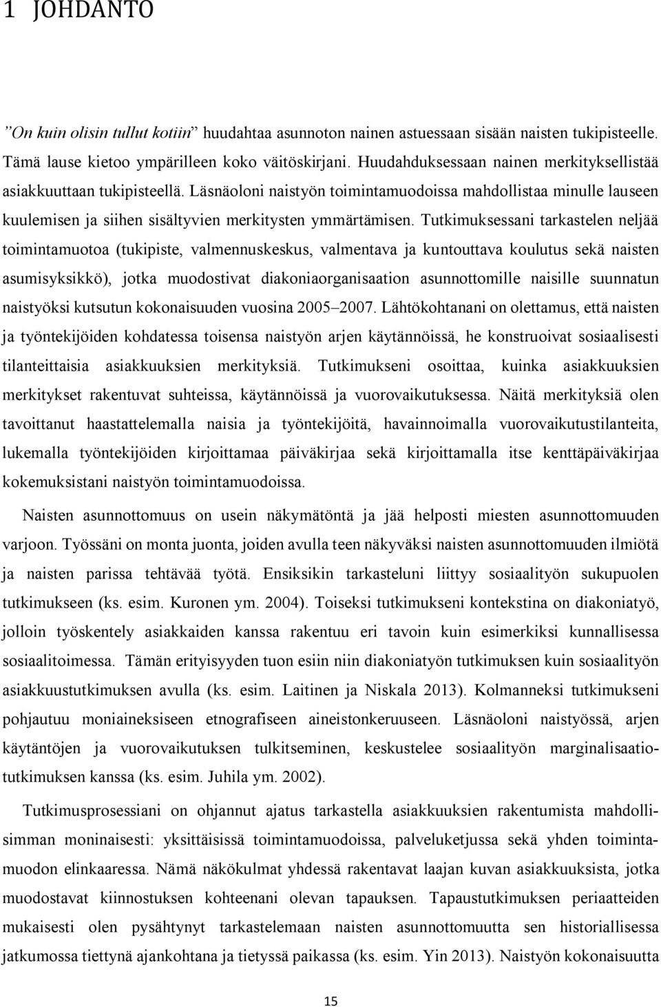 Tutkimuksessani tarkastelen neljää toimintamuotoa (tukipiste, valmennuskeskus, valmentava ja kuntouttava koulutus sekä naisten asumisyksikkö), jotka muodostivat diakoniaorganisaation asunnottomille