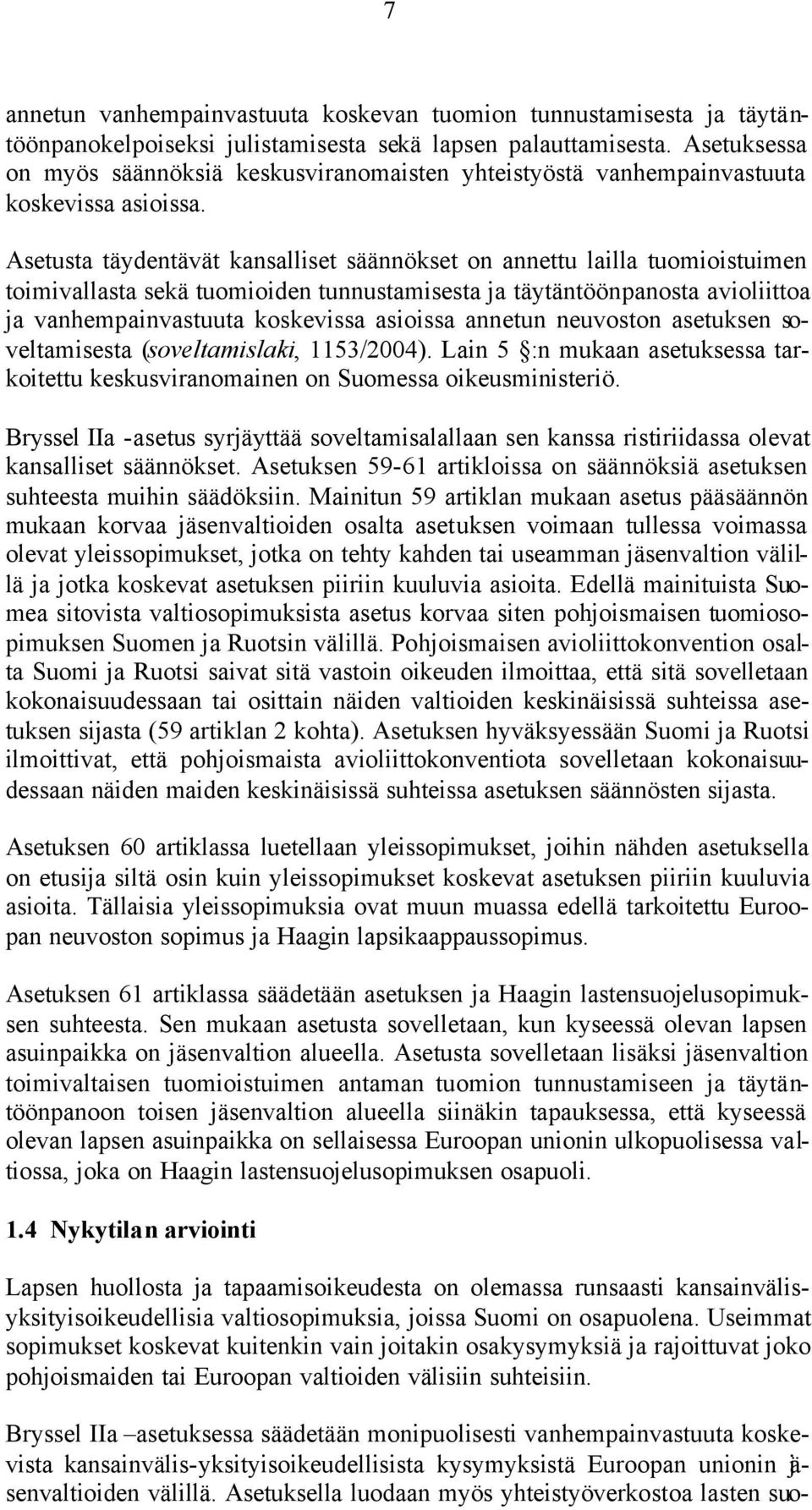 Asetusta täydentävät kansalliset säännökset on annettu lailla tuomioistuimen toimivallasta sekä tuomioiden tunnustamisesta ja täytäntöönpanosta avioliittoa ja vanhempainvastuuta koskevissa asioissa