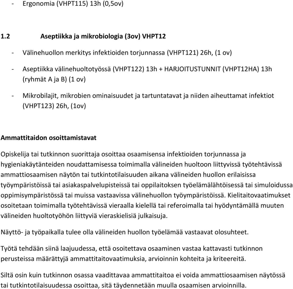 (ryhmät A ja B) (1 ov) - Mikrobilajit, mikrobien ominaisuudet ja tartuntatavat ja niiden aiheuttamat infektiot (VHPT123) 26h, (1ov) Ammattitaidon osoittamistavat Opiskelija tai tutkinnon suorittaja