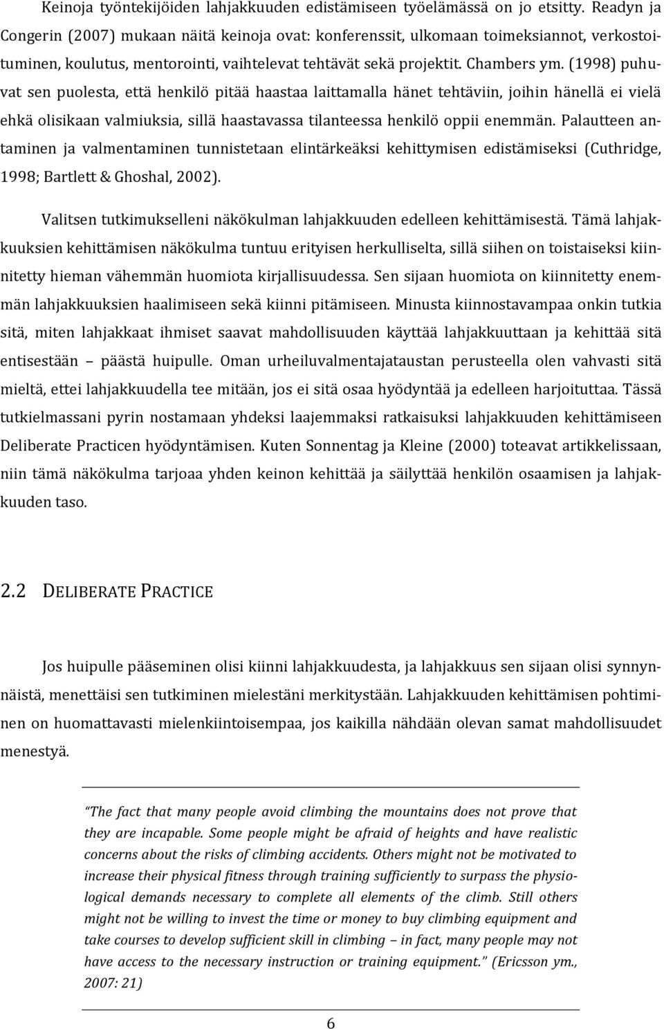 (1998) puhuvat sen puolesta, että henkilö pitää haastaa laittamalla hänet tehtäviin, joihin hänellä ei vielä ehkä olisikaan valmiuksia, sillä haastavassa tilanteessa henkilö oppii enemmän.