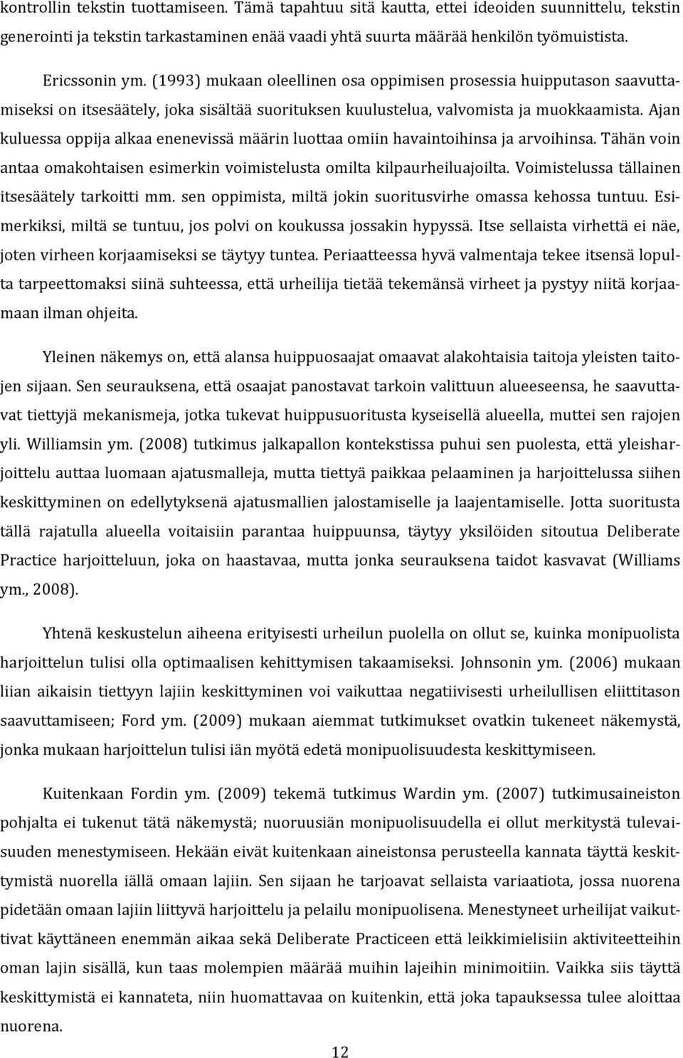 Ajan kuluessa oppija alkaa enenevissä määrin luottaa omiin havaintoihinsa ja arvoihinsa. Tähän voin antaa omakohtaisen esimerkin voimistelusta omilta kilpaurheiluajoilta.