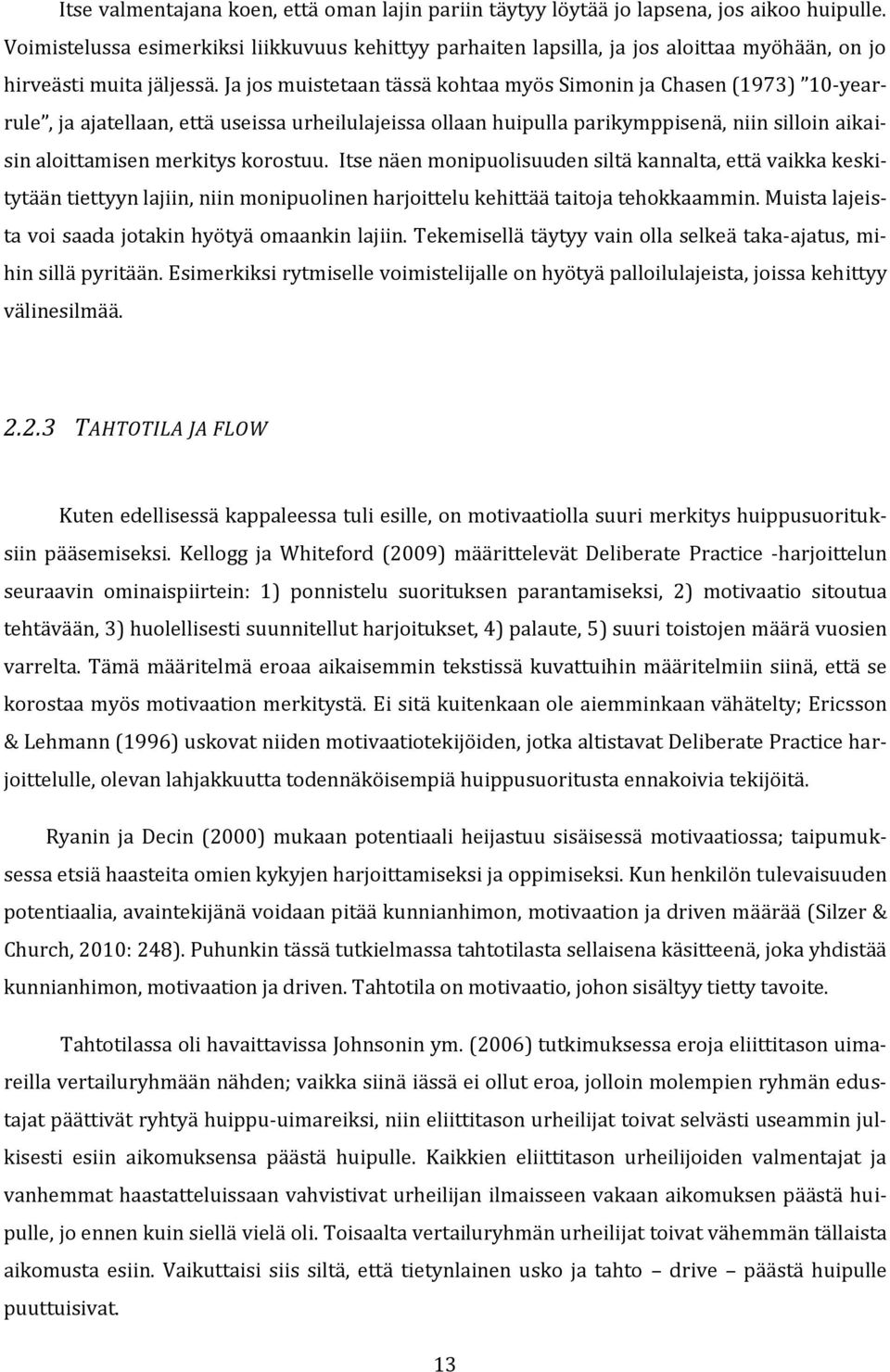 Ja jos muistetaan tässä kohtaa myös Simonin ja Chasen (1973) 10-yearrule, ja ajatellaan, että useissa urheilulajeissa ollaan huipulla parikymppisenä, niin silloin aikaisin aloittamisen merkitys