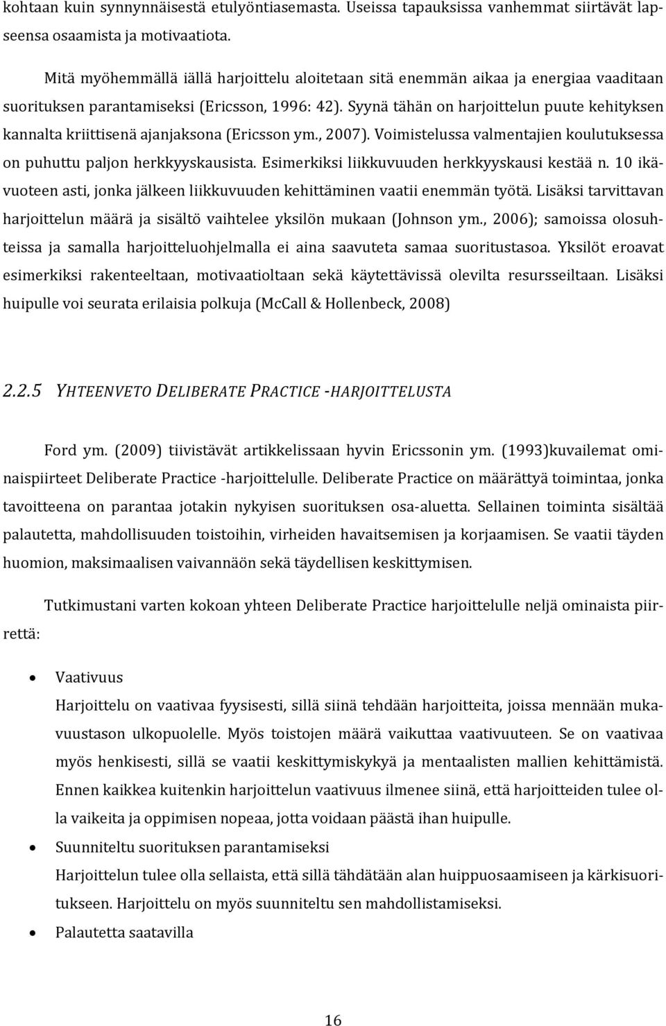 Syynä tähän on harjoittelun puute kehityksen kannalta kriittisenä ajanjaksona (Ericsson ym., 2007). Voimistelussa valmentajien koulutuksessa on puhuttu paljon herkkyyskausista.