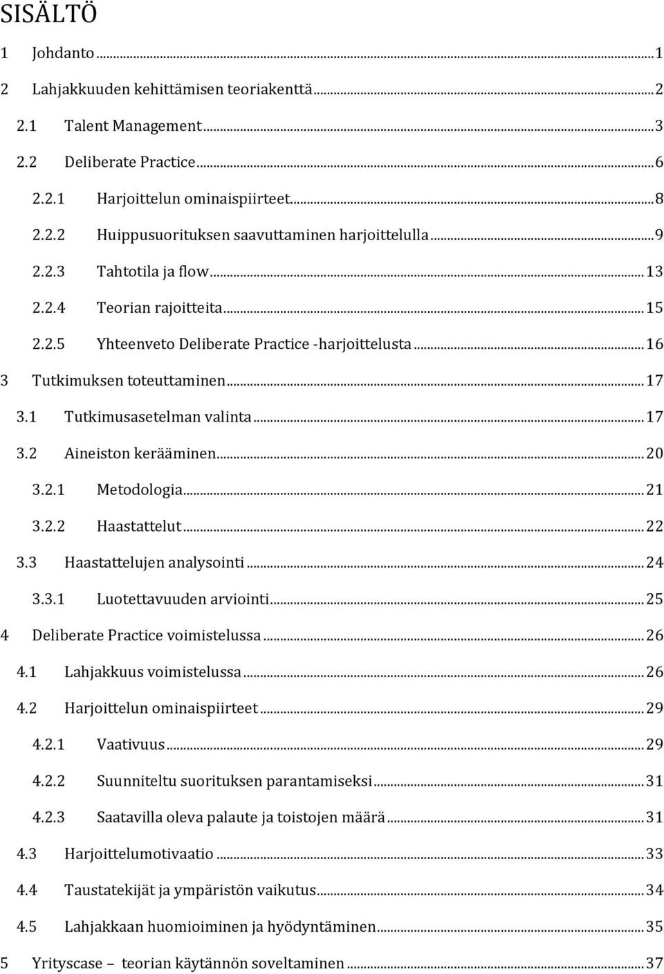 .. 20 3.2.1 Metodologia... 21 3.2.2 Haastattelut... 22 3.3 Haastattelujen analysointi... 24 3.3.1 Luotettavuuden arviointi... 25 4 Deliberate Practice voimistelussa... 26 4.1 Lahjakkuus voimistelussa.