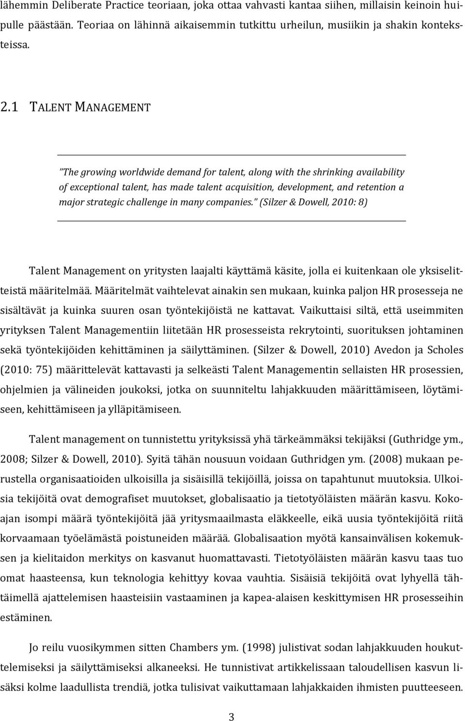 challenge in many companies. (Silzer & Dowell, 2010: 8) Talent Management on yritysten laajalti käyttämä käsite, jolla ei kuitenkaan ole yksiselitteistä määritelmää.