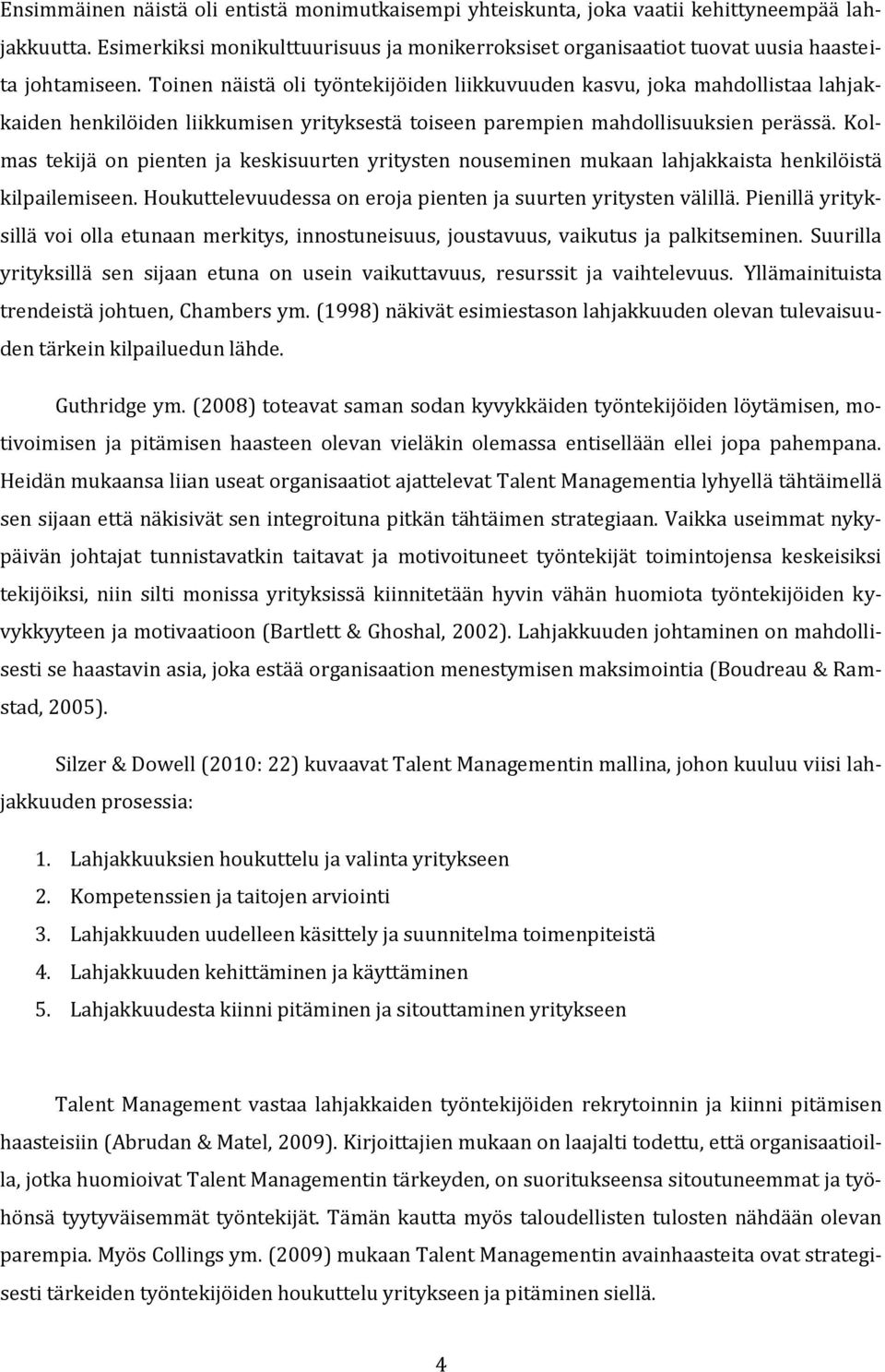Kolmas tekijä on pienten ja keskisuurten yritysten nouseminen mukaan lahjakkaista henkilöistä kilpailemiseen. Houkuttelevuudessa on eroja pienten ja suurten yritysten välillä.