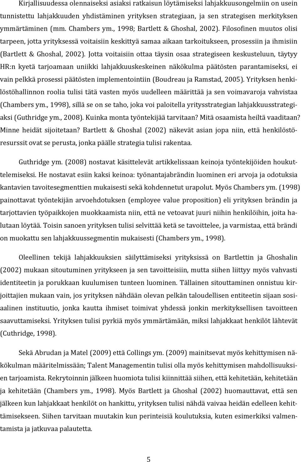 Jotta voitaisiin ottaa täysin osaa strategiseen keskusteluun, täytyy HR:n kyetä tarjoamaan uniikki lahjakkuuskeskeinen näkökulma päätösten parantamiseksi, ei vain pelkkä prosessi päätösten