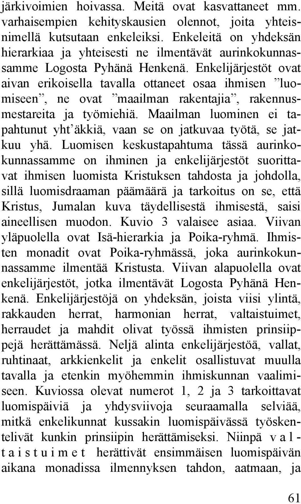 Enkelijärjestöt ovat aivan erikoisella tavalla ottaneet osaa ihmisen luomiseen, ne ovat maailman rakentajia, rakennusmestareita ja työmiehiä.