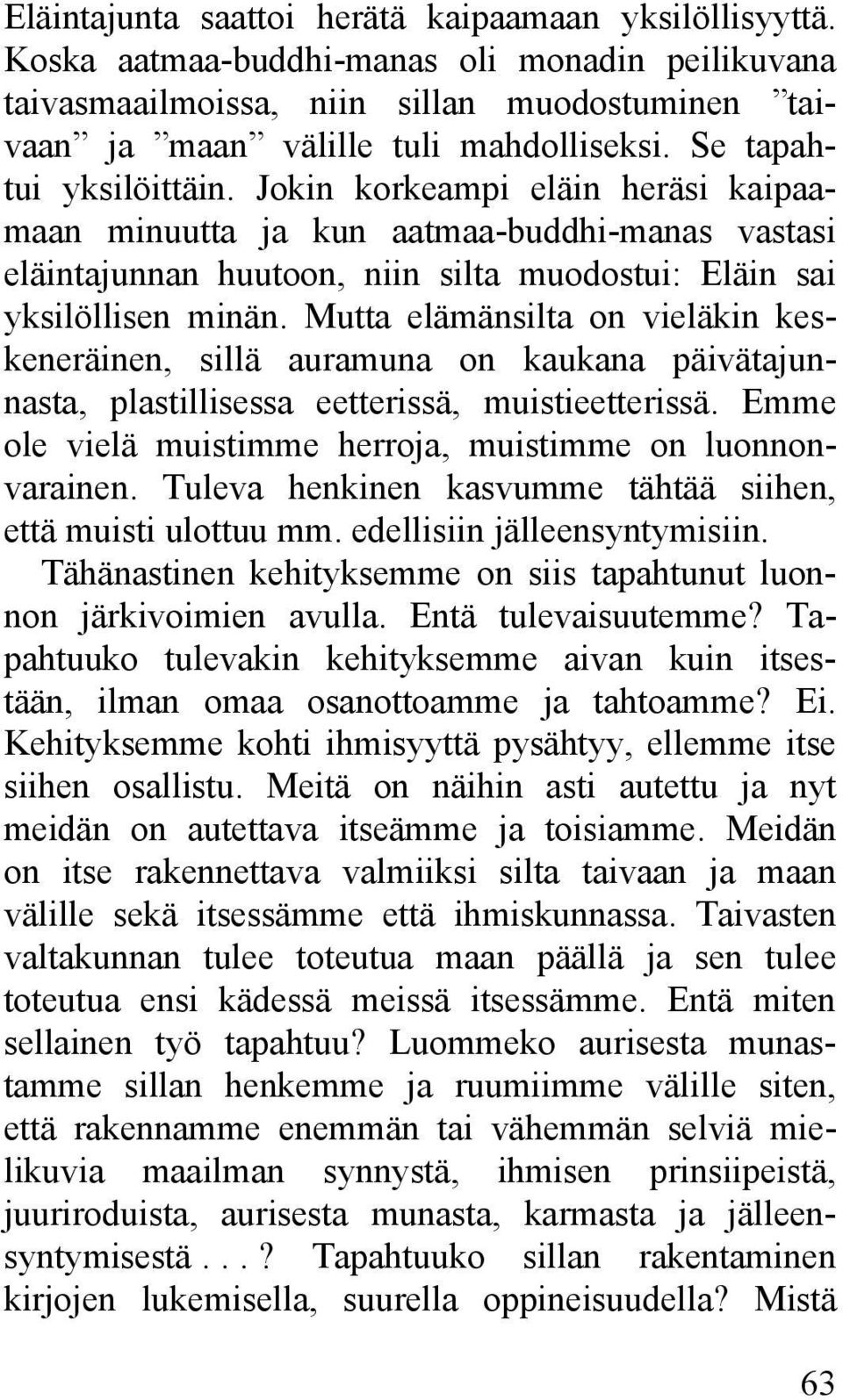 Mutta elämänsilta on vieläkin keskeneräinen, sillä auramuna on kaukana päivätajunnasta, plastillisessa eetterissä, muistieetterissä. Emme ole vielä muistimme herroja, muistimme on luonnonvarainen.