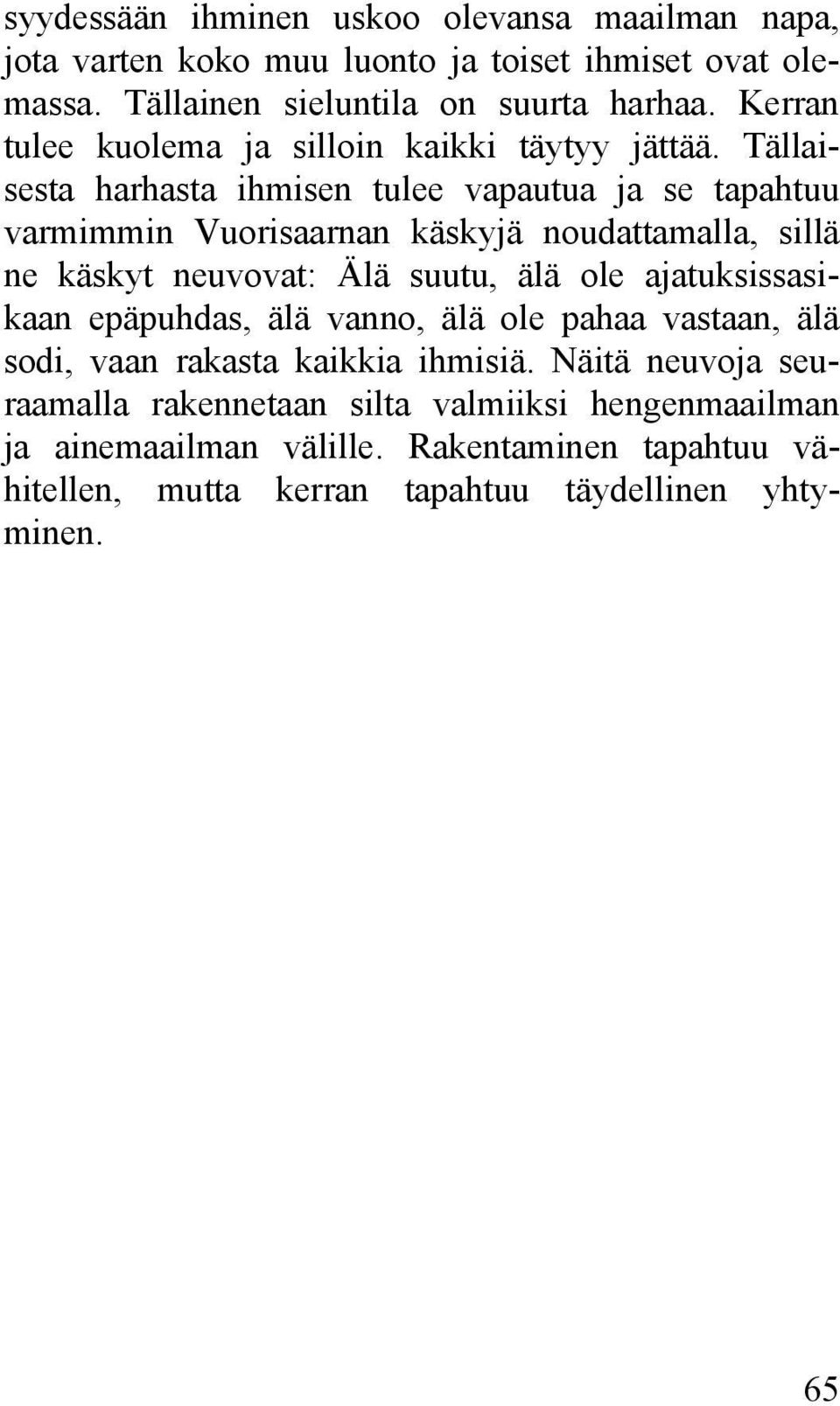 Tällaisesta harhasta ihmisen tulee vapautua ja se tapahtuu varmimmin Vuorisaarnan käskyjä noudattamalla, sillä ne käskyt neuvovat: Älä suutu, älä ole