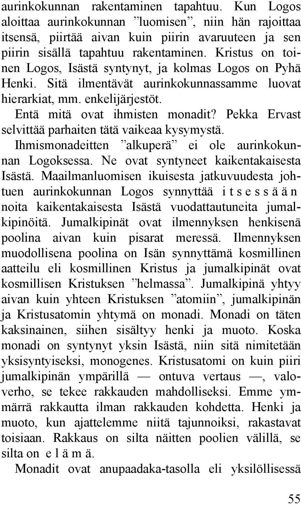 Pekka Ervast selvittää parhaiten tätä vaikeaa kysymystä. Ihmismonadeitten alkuperä ei ole aurinkokunnan Logoksessa. Ne ovat syntyneet kaikentakaisesta Isästä.