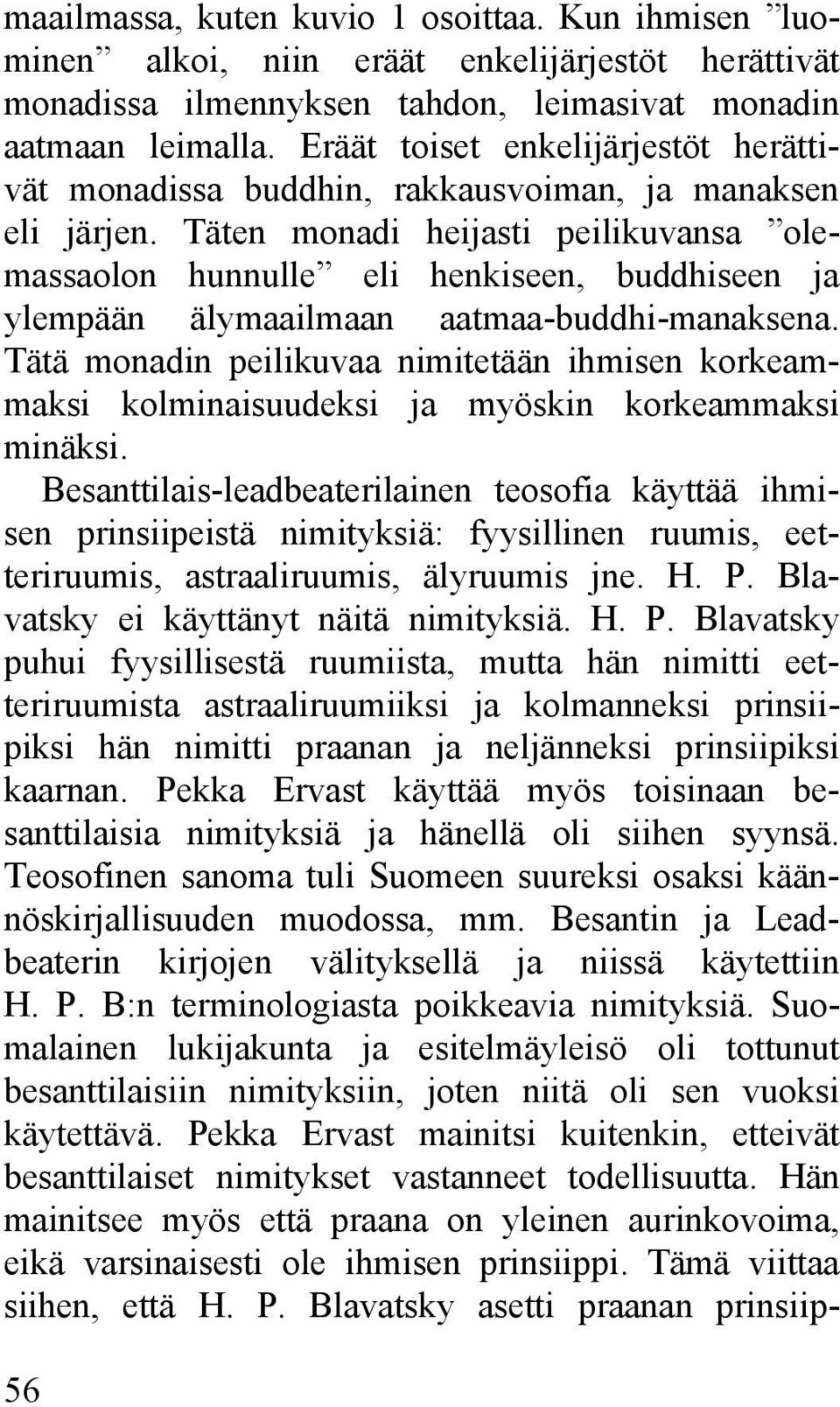 Täten monadi heijasti peilikuvansa olemassaolon hunnulle eli henkiseen, buddhiseen ja ylempään älymaailmaan aatmaa-buddhi-manaksena.