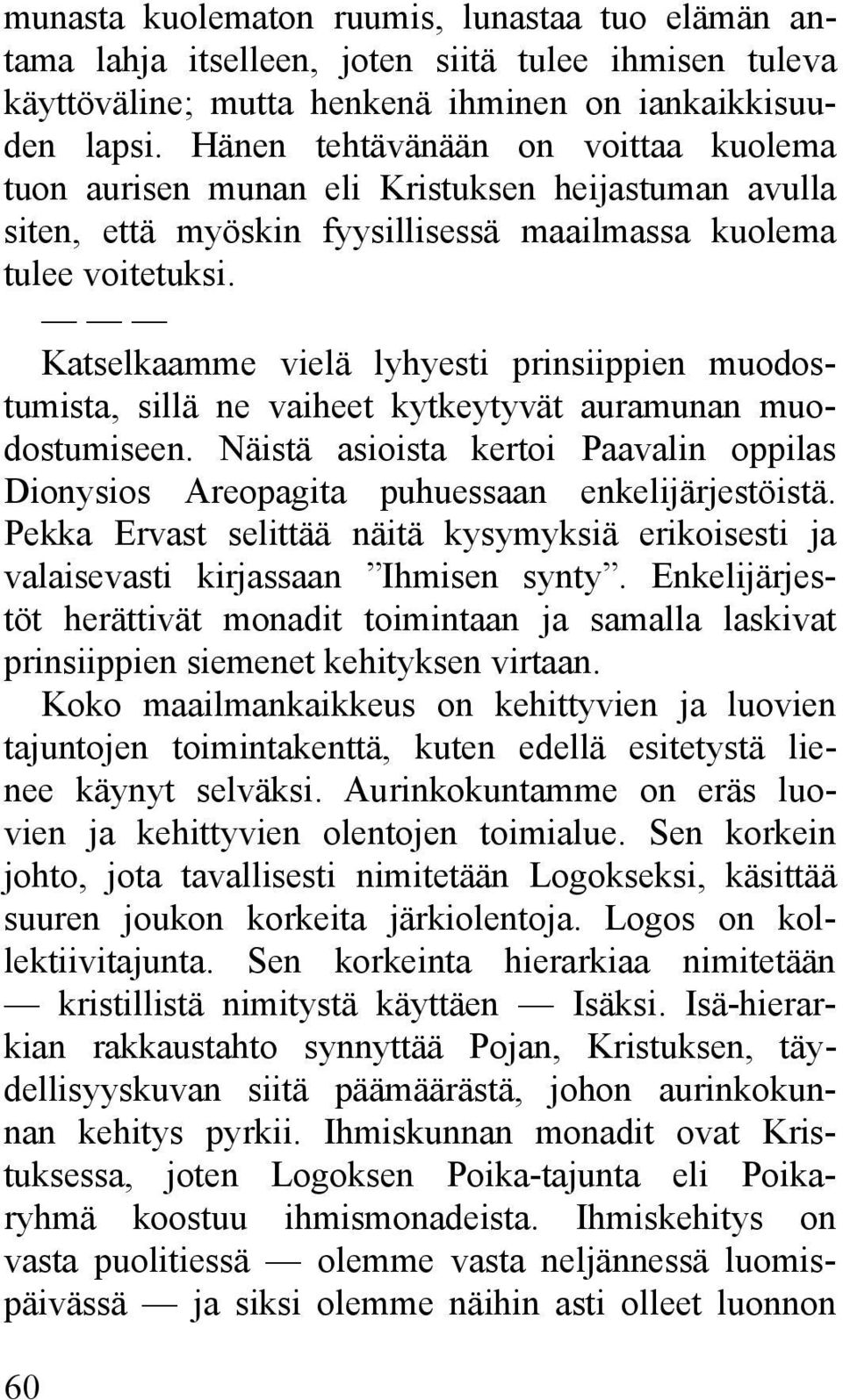 Katselkaamme vielä lyhyesti prinsiippien muodostumista, sillä ne vaiheet kytkeytyvät auramunan muodostumiseen.