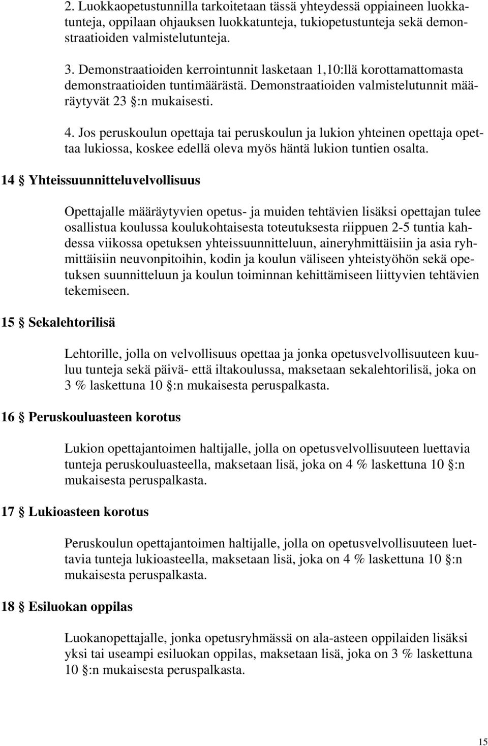 Jos peruskoulun opettaja tai peruskoulun ja lukion yhteinen opettaja opettaa lukiossa, koskee edellä oleva myös häntä lukion tuntien osalta.