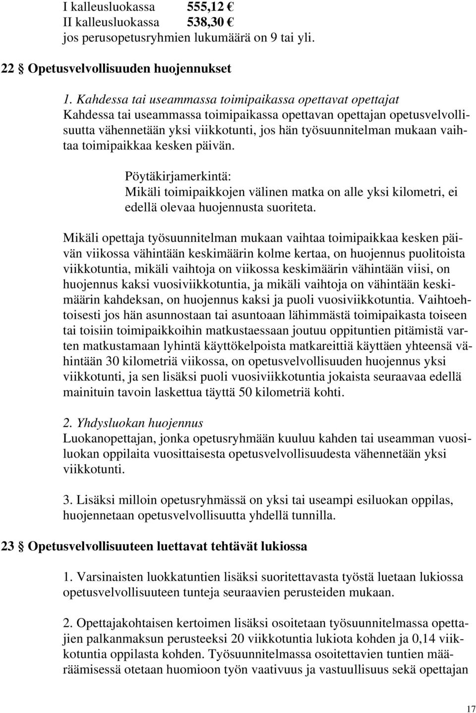 vaihtaa toimipaikkaa kesken päivän. Pöytäkirjamerkintä: Mikäli toimipaikkojen välinen matka on alle yksi kilometri, ei edellä olevaa huojennusta suoriteta.