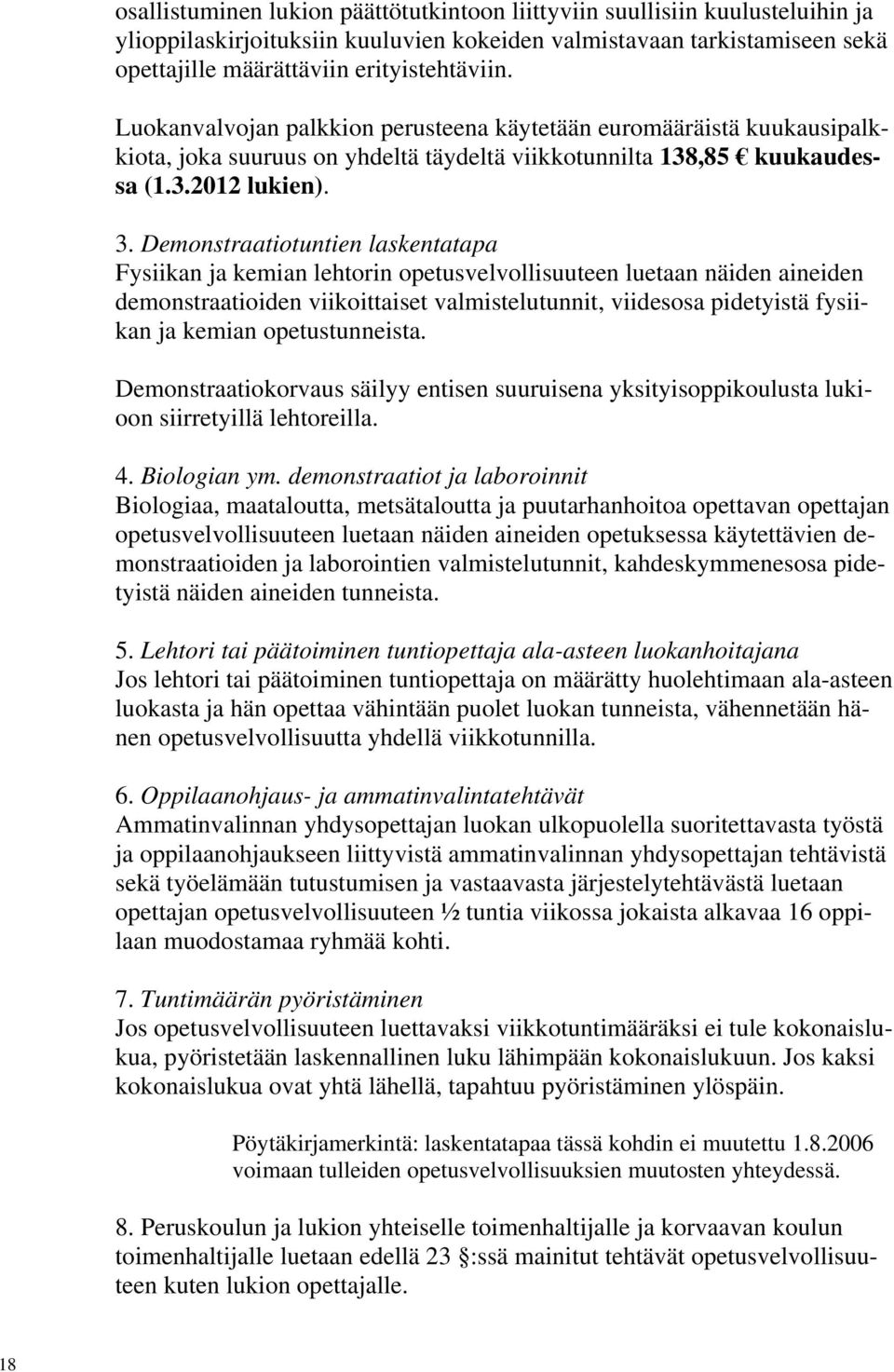 Demonstraatiotuntien laskentatapa Fysiikan ja kemian lehtorin opetusvelvollisuuteen luetaan näiden aineiden demonstraatioiden viikoittaiset valmistelutunnit, viidesosa pidetyistä fysiikan ja kemian