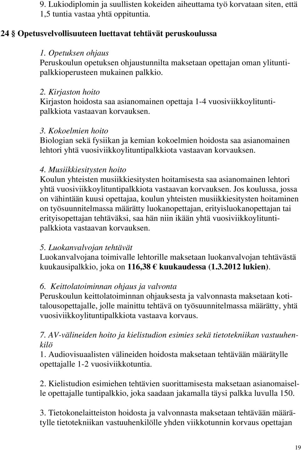 Kirjaston hoito Kirjaston hoidosta saa asianomainen opettaja 1-4 vuosiviikkoylituntipalkkiota vastaavan korvauksen. 3.