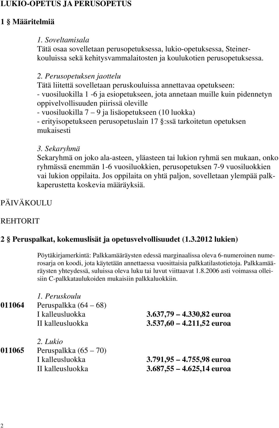 Perusopetuksen jaottelu Tätä liitettä sovelletaan peruskouluissa annettavaa opetukseen: - vuosiluokilla 1-6 ja esiopetukseen, jota annetaan muille kuin pidennetyn oppivelvollisuuden piirissä oleville