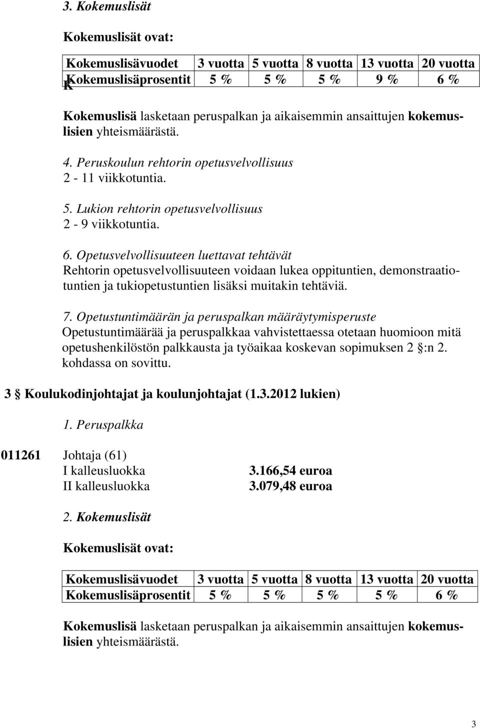 Opetusvelvollisuuteen luettavat tehtävät Rehtorin opetusvelvollisuuteen voidaan lukea oppituntien, demonstraatiotuntien ja tukiopetustuntien lisäksi muitakin tehtäviä. 7.