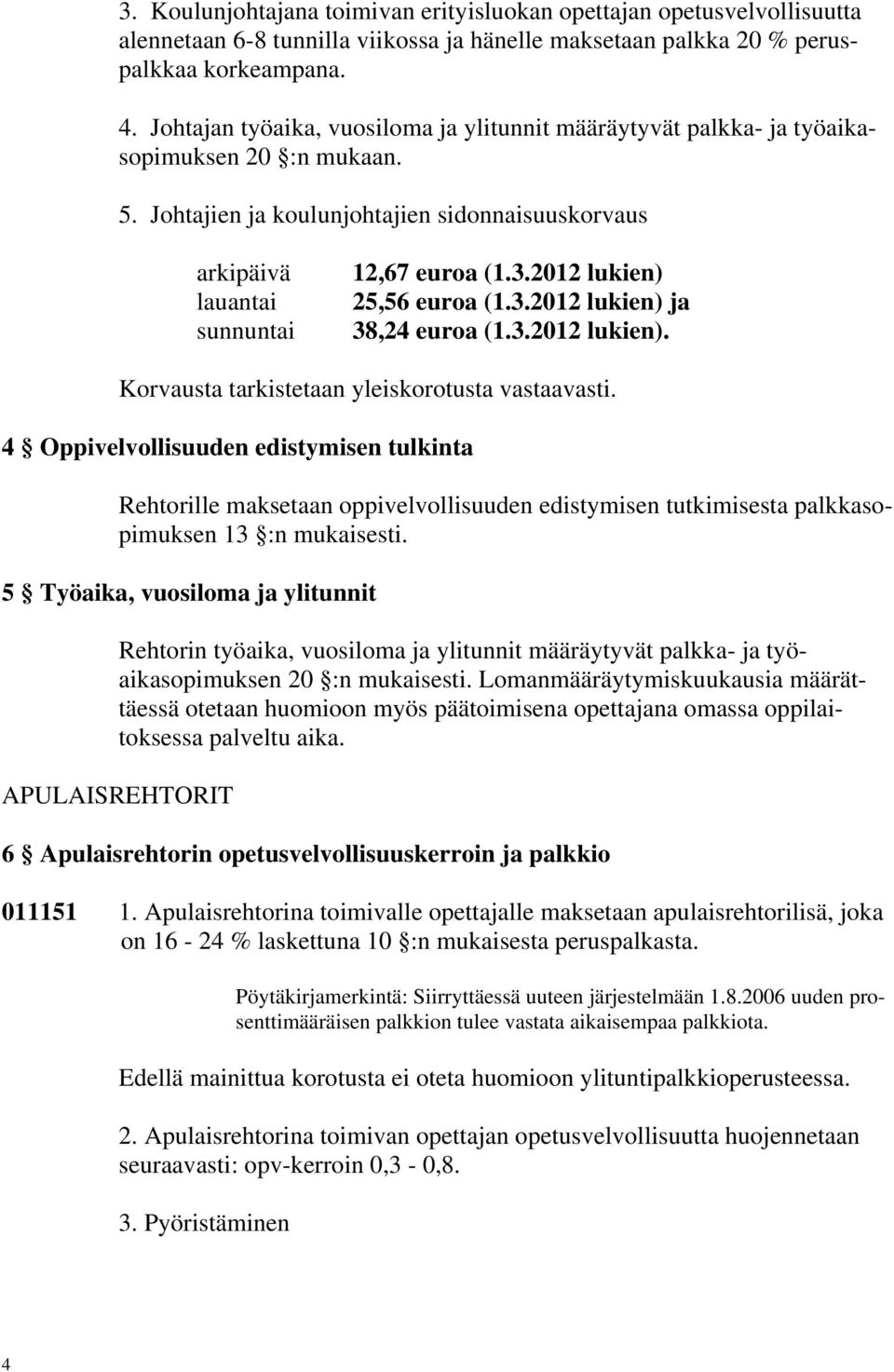 2012 lukien) 25,56 euroa (1.3.2012 lukien) ja 38,24 euroa (1.3.2012 lukien). Korvausta tarkistetaan yleiskorotusta vastaavasti.